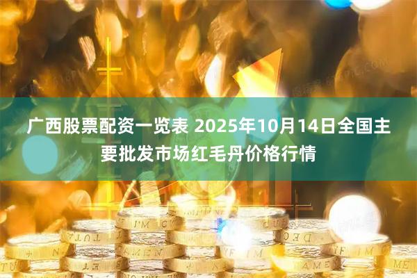 广西股票配资一览表 2025年10月14日全国主要批发市场红毛丹价格行情
