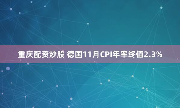重庆配资炒股 德国11月CPI年率终值2.3%